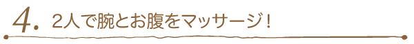 4. 2人で腕とお腹をマッサージ！ 
